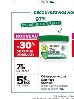 NOUVEAU  -30%  DE REMISE IMMEDIATE  7%  Le L:20.79 €  53  LeL: 14.55 €  GARNIER Body SUPERFOOD CREME NOURRISSANTE  Crème pour le corps Superfood  GARNIER 