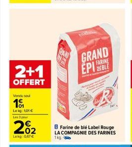 2+1  OFFERT  Vendu soul  101  Lekg: 1,01 € Les 3 pour  202  Lokg:0,67€  GRAND  PARIS  GRAND EPI FARINE  BLE  B Farine de blé Label Rouge LA COMPAGNIE DES FARINES 1kg 