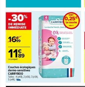 -30%  DE REMISE IMMÉDIATE  1699  11⁹9  Le paquet  Couches écologiques dermo-sensitives  CARRYBOO  Tailles :4 (48), 2(x56 3(x54).  5 (44)  SOIT  0,25  CARRYBO La couche  La couche french clean  0% 