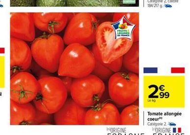 FRUITS LEGUMES DE FRANCE  2.99  Le kg  Tomate allongée coeur  Catégorie 2 