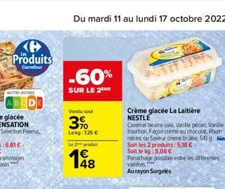 Produits  Carrefour  MUTHI-SCORE  ABCD  -60%  SUR LE 2 ME  Vendu soul  3%  Lekg: 725 €  Le 2 produit  198  Crème glacée La Laitière NESTLE  Caramel beurre sale, Vanille pecan, Vanale bourbon, Façon cr