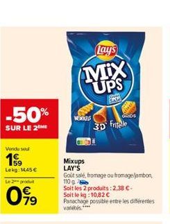 -50%  SUR LE 2 ME  Vendu sel  1999  Lekg: 1445€  Le 2 produit  09⁹9  Lay's  MIX UPS  WEKKES  Mixups LAY'S  Gri Sale  3D Fritelle  Goût salé, fromage ou fromage/jambon,  110 g  Soit les 2 produits: 2,3