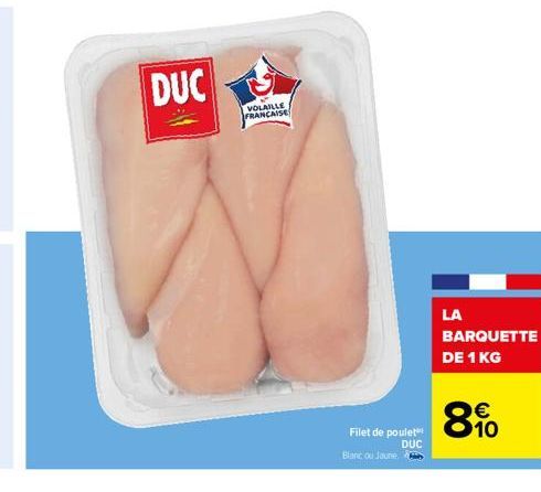 DUC S  VOLAILLE FRANCAISE  Filet de poulet  DUC  Blanc ou Jaune.  LA  BARQUETTE  DE 1 KG  €  10 