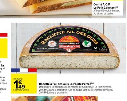 Les 100 g  149  Sot 14.90 €le kg  AIL DES  RACLETTE  AU LAIT DE MONTAGNE  to Painte percée Pochat ita  Comté A.O.P. Le Petit Constant Affinage 10 mois minimum. Au lait cru de vache  OURS  10  Raclette