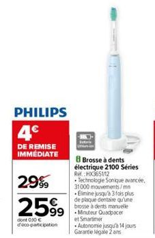 PHILIPS  4.€  DE REMISE IMMÉDIATE  2999  2599  dont 0.30 € d'éco-participation  8 Brosse à dents électrique 2100 Séries  99 Minuteur Quadpacer  et Smartimer Autonomie jusqu'à 14 jours Garantie légale 