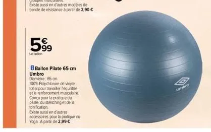59⁹  le beton  8 ballon pilate 65 cm umbro diamètre: 65 cm  100% polychlorure de vinyle idéal pour travailer l'équilibre  et le renforcement musculaire.  conçu pour la pratique du pilate, du stretchin