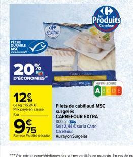 PECHE DURABLE MSC  20%  D'ÉCONOMIES  12€  Le kg: 15,24 € Prix payé en caisse  Sot  €  995  (6 Extra  Filets Faste  Remise Fidité dédute Au rayon Surgelés  Produits  Carrefonar  Filets de cabillaud MSC