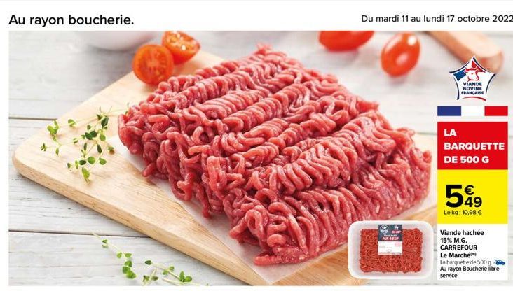 Au rayon boucherie.  D  LA  VIANDE BOVINE FRANÇAISE  BARQUETTE DE 500 G  €  599  Le kg: 10,98 €  Viande hachée 15% M.G. CARREFOUR Le Marché La barquette de 500 g Au rayon Boucherie libre-service  