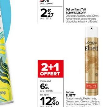 2,27  €  LeL: 7,57 €  2+1  OFFERT  Vendu seul  6  LeL: 21,50 € Les 3 pour  12.90  LeL: 14,33 €  Laque  ELNETT  Gel coiffant Taft SCHWARZKOPF  Différentes fixations, tube 300 ml, Autres variétés ou gra