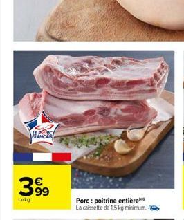 VECES!  399  Lokg  Porc: poitrine entière La caissette de 1,5 kg minimum  