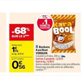 -68%  SUR LE 2  Vendusel  195  Le kg:875 €  Le 2 produt  06  Saub  VIGNETTE Kara' BOOL  8 Bonbons  Kara'Bool VERQUIN  Caramel ou Fraise, 200 g  Soit les 2 produits: 2,31 € -  Soit le kg: 5,78 €  Autre