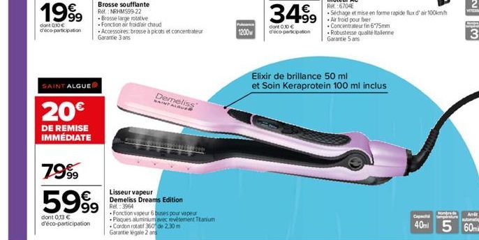 SAINT ALGUE  20€  DE REMISE IMMÉDIATE  Brosse soufflante Ref.: NRHMS99-22  Brosse large rotative -Fonction air froid/air chaud  - Accessoires: brosse à picots et concentrateur Garantie 3 ans  79⁹9  € 