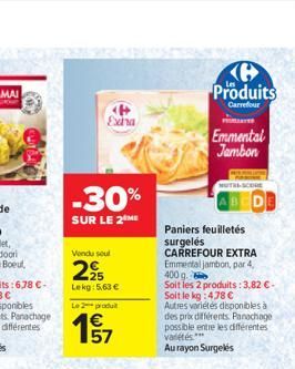 Extra  -30%  SUR LE 2 ME  Vendu soul  225  Lekg: 5.63 €  Le produ  4€  Produits  Carrefour  Paniers feuilletés surgelés CARREFOUR EXTRA Emmental jambon, par 4,  400 g. Soit les 2 produits: 3,82 €-Soit