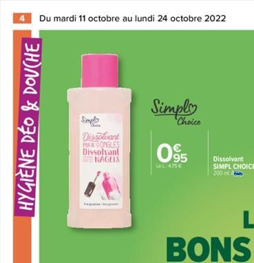 4 Du mardi 11 octobre au lundi 24 octobre 2022  HYGIÈNE DÉO & DOUCHE ·  Simply  Dissolvant POLKSONGLES Dissolvant NAGELS  Simply  Choice  095  €  LeL:475 €  Dissolvant SIMPL CHOICE 200 ml  