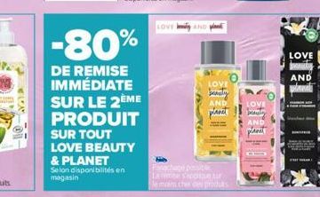 -80%  DE REMISE IMMÉDIATE SUR LE 2ÈME PRODUIT  SUR TOUT LOVE BEAUTY & PLANET Selon disponibilités en magasin  LOVE beauty  Deauly  AND  planet  Panachage possible  La THE S'ppietur  e moins cher der p