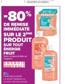 ENERGIE FRUIT  PRODUIT  SUR TOUT ÉNERGIE  FRUIT  Selon disponibilités en magasin  -80%  DE REMISE IMMÉDIATE SUR LE 2ÈME  Panachage possible  La remise s'applique sur  le moins cher des produits.  ENER