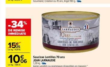 -34%  DE REMISE IMMÉDIATE  152 15  Lekg: 11,91€  10%  Lekg:786 €  70ANS  LARNAUDIE  PETUS (E  Saucisse Lentilles 70 ans JEAN LARNAUDIE 1,28 kg  Autres variétés ou grammages disponibles en magasin  SAU