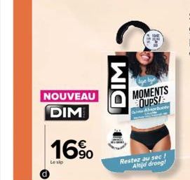 NOUVEAU DIM  16%  Le sip  DIM  MOMENTS OUPS!  orboote  Restez au sec ! Altijd droog! 