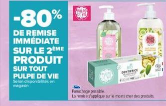 -80%  DE REMISE IMMÉDIATE SUR LE 2ÈME PRODUIT  SUR TOUT PULPE DE VIE  Selon disponibilités en magasin  DENTIFRICE  Panachage possible.  La remise s'applique sur le moins cher des produits 