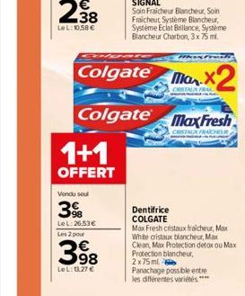 1+1  OFFERT  Vendu sou  39  Le L:26.53€  Les 2 pour  398  LeL: 13.27 €  olpar  Colgate Ma X2  CRISTAL P X FRA  Colgate  Soin Fraicheur Blancheur, Soin Fraicheut Systeme Blancheur, Systeme Eclat Brilla