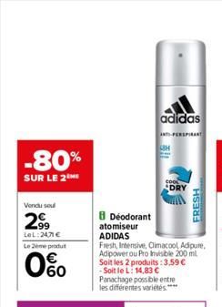 -80%  SUR LE 2  Vendu sou  2⁹9  99 LOL:24,71 € Le 2ème produt  0%  8 Deodorant  atomiseur  ADIDAS  Fresh, Intensive, Climacool Adipure, Adipower ou Pro Invisible 200 ml Soit les 2 produits: 3,59 € -So