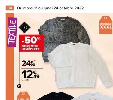 34 Du mardi 11 au lundi 24 octobre 2022  TEXTILE  TEX  -50%  DE REMISE IMMÉDIATE  24⁹9  1249  La veste  JUSQUAU  XXXL  