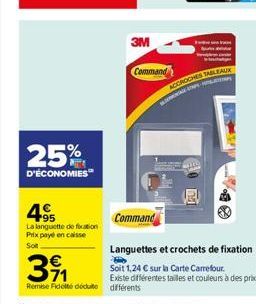 25%  D'ÉCONOMIES  4  95  La languette de fixation  Prix payé en caisse Soit  3⁹1  Remise Fidelté déduite  3M  Command  ACCROCHES TABLEAUX  GE  Command  Languettes et crochets de fixation  By  Soit 1,2