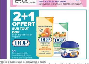 2+1  OFFERT  SUR TOUT DOP  Selon disponibilités en magasin  DOP  Panachage possible  La remse s'applique sur  le moins cher des produits  DOP DOP  LE SHAMPOOING THE DOOK  CUFS  Autres variétés ou gram