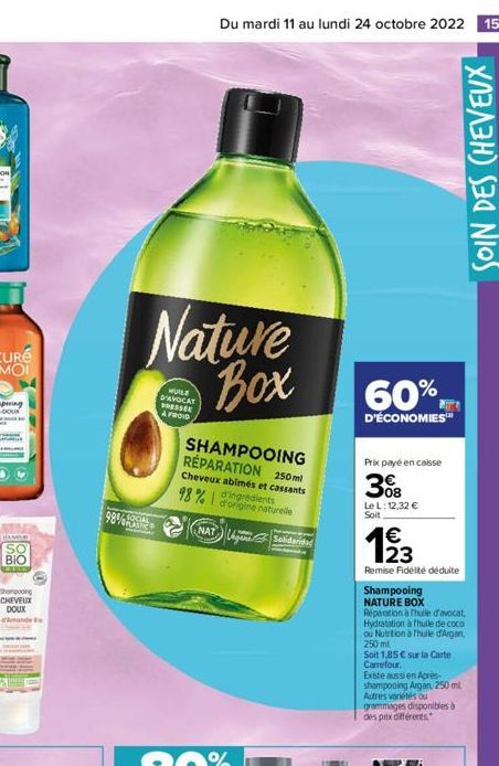 SO BIO  Shampooing CHEVEUX DOUX  Nature Box  988 SOCIAL OVOPLASTIC  Du mardi 11 au lundi 24 octobre 2022 15  MUILE D'AVOCAT PRESSEE À FROID  SHAMPOOING RÉPARATION 250ml Cheveux abimés et cassants  98%