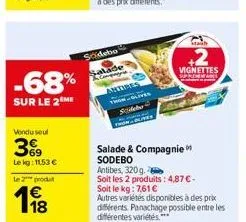 -68%  sur le 2 me  vendu seul  39  le kg: 1153 €  le 2 produ  198  sodebo  salade congr  thon-sidebo  2  vignettes  suprememanes  salade & compagnie sodebo  stach  antibes, 320g.  soit les 2 produits: