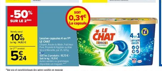 Vendu seul  1099  Le kg: 14,82 €  Le 2 produit  524  -50%  SUR LE 2ÈME  Lessive capsules 4 en 1⁰0  LE CHAT  L'Expert, Rosée du Matin, Fraicheur Pure, Propreté & Hygiène ou Aloe Vera & Marseille, par 2