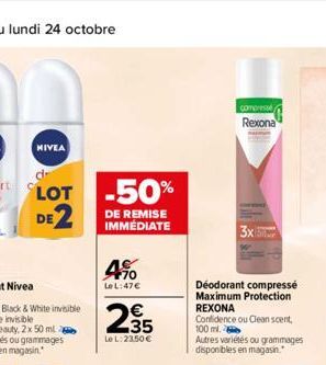 NIVEA  LOT -50% DE2  DE REMISE IMMÉDIATE  70  Le L:47€  235  €  Le L:23,50 €  compressé Rexona  3x  Déodorant compressé Maximum Protection REXONA  Confidence ou Clean scent, 100 ml.  Autres variétés o