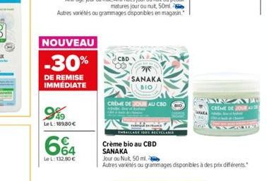 NOUVEAU  -30%  DE REMISE IMMEDIATE  949  Le L: 189,80 €  664  LeL: 132,80 €  93  SANAKA BIO  CREME DE JOUE AU CBD  EMBALLAGE 1001 RECYCLARE  Crème bio au CBD  SANAKA Jour ou Nuit, 50 ml.  Autres varié