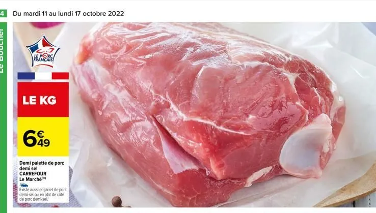 64 du mardi 11 au lundi 17 octobre 2022  le porc français  le kg  699  49  demi palette de porc demi sel carrefour le marché  existe aussi en jarret de porc demi-sel ou en plat de côte de porc demi-se