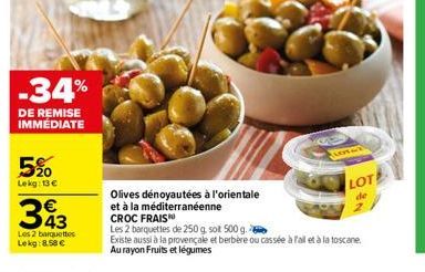 5%  Lekg: 13€  -34%  DE REMISE IMMEDIATE  393  Les 2 barquettes Lekg: 8.58 €  Olives dénoyautées à l'orientale  et à la méditerranéenne  CROC FRAIS  FLOTAT  LOTE  de  N  Les 2 barquettes de 250 g. sot