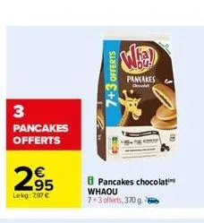 3  pancakes offerts  295  lekg: 797 €  7+3 offerts  pancakes chocolati whaou  7.3 offerts, 370 g  wha  pancakes  ch 
