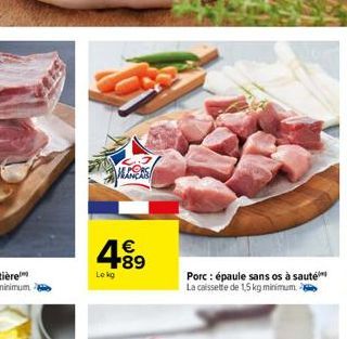 S  4.89  €  Le kg  Porc: épaule sans os à saute La caissette de 1,5 kg minimum. 