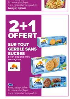 2+1  OFFERT  SUR TOUT GERBLÉ SANS SUCRES Selon disponibilités en magasin  Gerble  Gerble  Gerbie  Panachage possible. La remise s'applique sur le moins cher des produits. 