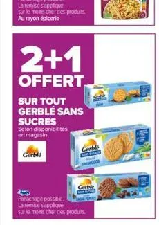 2+1  offert  sur tout gerblé sans sucres selon disponibilités en magasin  gerble  gerble  gerbie  panachage possible. la remise s'applique sur le moins cher des produits. 