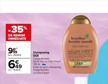 -35%  de remise immédiate  999  le l:25,95 €  699  49  lel: 6.86€  shampooing ogx  lissage brésilien,  lait de coco ou huile d'argan 385 m.  existe en après-shampooing issage brésilien ou huile d'arga
