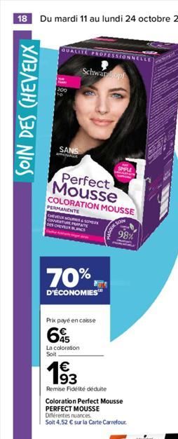 18 Du mardi 11 au lundi 24 octobre 2022  SOIN DES CHEVEUX  SANS  Schwar oph  Perfect Mousse  COLORATION MOUSSE  PERMANENTE  CHEVEUX NOUV COUVERTURE PARFAITE DES CHEVEUR BLANCS  70%  D'ÉCONOMIES™  Prix