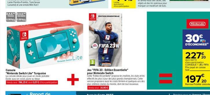 D.A.S.D.A.S.00 TRONC MEMBRE  0.991 0.99  G  w  Console  "Nintendo Switch Lite" Turquoise La console idéale pour jouer en mode portable Existe aussi en corail, jaune ou bleue  Vendu seul: 196,25 € dont