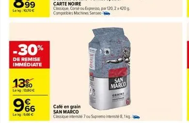 -30%  de remise immédiate  13%  lekg: 13,80 €  966  lekg: 9.66 €  café en grain san marco classique intensité 7 ou supremo intensité 8, 1kg.  san  marco  crains 