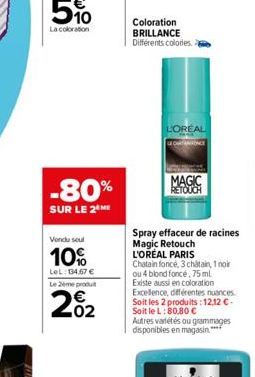 -80%  SUR LE 2 ME  Vondu soul  10%  LeL: 134.67 € Le 2ème produ  20₂2  Coloration BRILLANCE Différents colories.  LOREAL  MAGIC RETOUCH  Spray effaceur de racines Magic Retouch  L'ORÉAL PARIS  Chatain