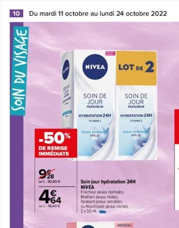 10 Du mardi 11 octobre au lundi 24 octobre 2022  SOIN DU VISAGE  -50%  DE REMISE IMMEDIATE  9%8  LeL: 92,80€  464  Lo L: 46,40 €  S  NIVEA  SOIN DE JOUR FRAICHEUR  HYDRATATION 24H  PEAUX NORMA FPS 25 