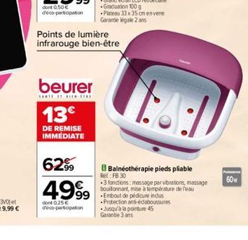 beurer  13€  DE REMISE IMMÉDIATE  6299  4999  dont 0,25 € déco-participation  Points de lumière infrarouge bien-être  14:1  Balnéothérapie pieds pliable Ret: FB 30  3 fonctions: massage par vibrations