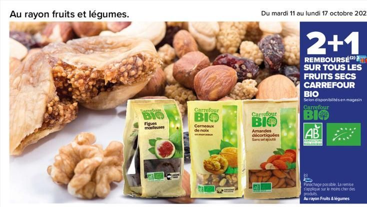 Au rayon fruits et légumes.  Carrefour  BIO  Figues moelleuses  VERCASA  Carrefour  BIO  Cerneaux de noix en morceaux  c  Carrefour  BIO  Amandes décortiquées Sans sel ajouté  2+1  REMBOURSÉ (2) SUR T