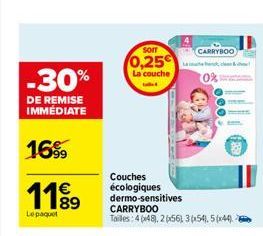 -30%  DE REMISE IMMÉDIATE  16%  11⁹9  89  Le paquet  SOIT  0,25  La couche  Couches écologiques dermo-sensitives CARRYBOO Tailles: 448), 20x56) 3 (154) 5 (44)  CARRYBOO  0%  