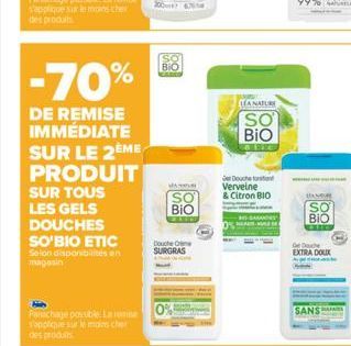 -70%  DE REMISE IMMÉDIATE SUR LE 2ÈME PRODUIT SUR TOUS LES GELS DOUCHES SO'BIO ETIC Selon disponibilités en magasin  Panichage possible La roma s'applique sur le moins cher des produits  SO BIO  MAS  