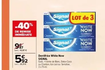 -40%  de remise immédiate  787 le l:43,87 €  5%2  le l:26,31€  dentifrice white now signal  gold, +1teinte de blanc, detox coco ou charbon, ice cool ou sensitive, 3x75 ml  signal lot de 3  signal  whi